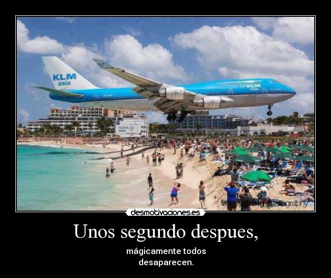 Unos segundo despues, -