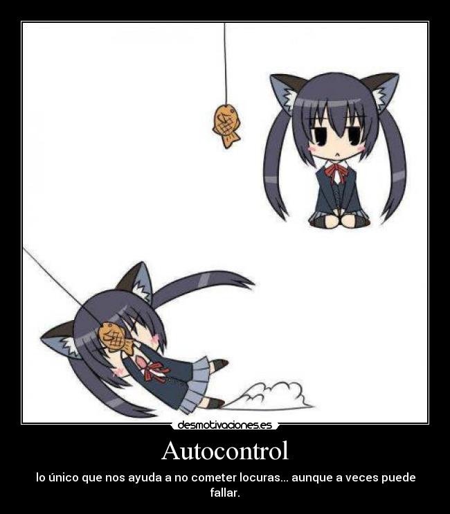 Autocontrol - lo único que nos ayuda a no cometer locuras... aunque a veces puede fallar.