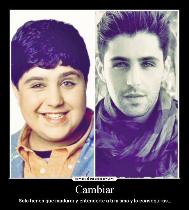 Cambiar - Solo tienes que madurar y entenderte a ti mismo y lo conseguiras...