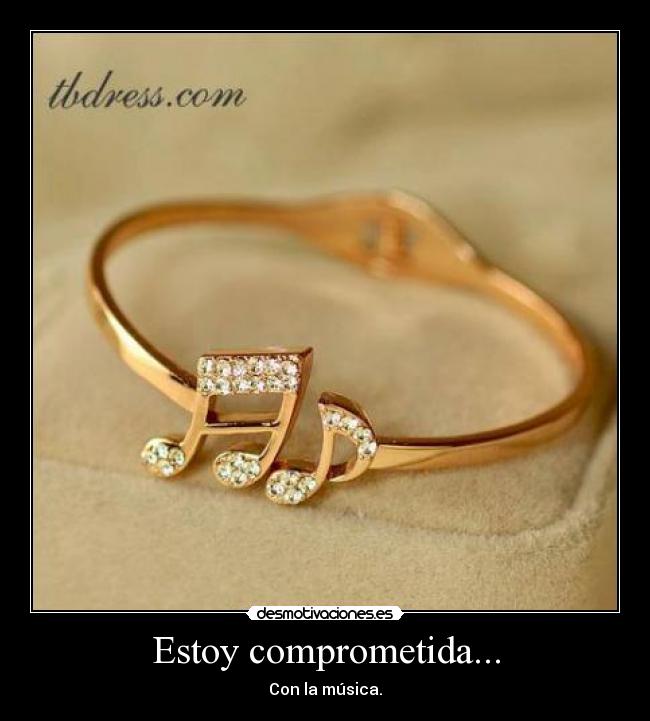 Estoy comprometida... - Con la música.