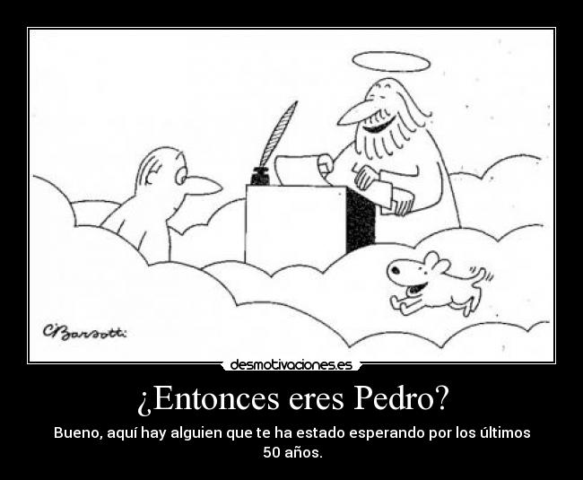 ¿Entonces eres Pedro? - Bueno, aquí hay alguien que te ha estado esperando por los últimos 50 años.