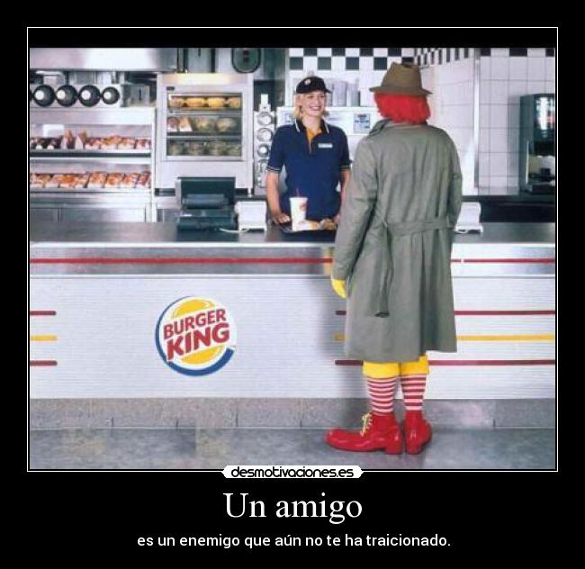 Un amigo - es un enemigo que aún no te ha traicionado.