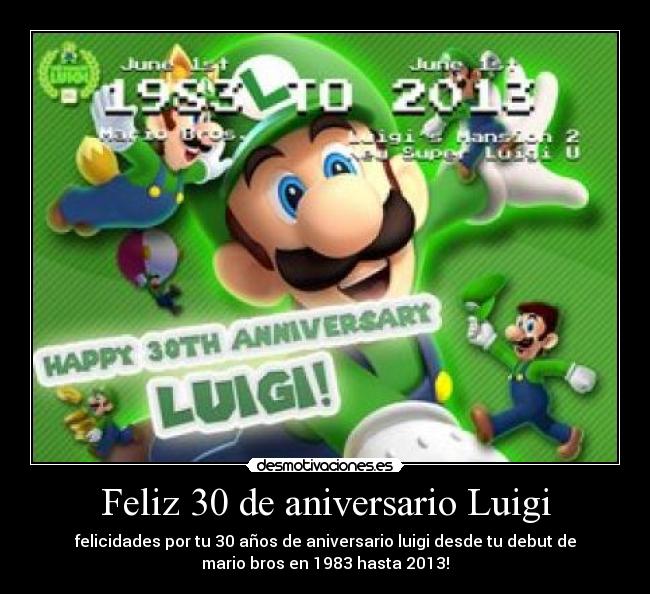 Feliz 30 de aniversario Luigi - felicidades por tu 30 años de aniversario luigi desde tu debut de
mario bros en 1983 hasta 2013!