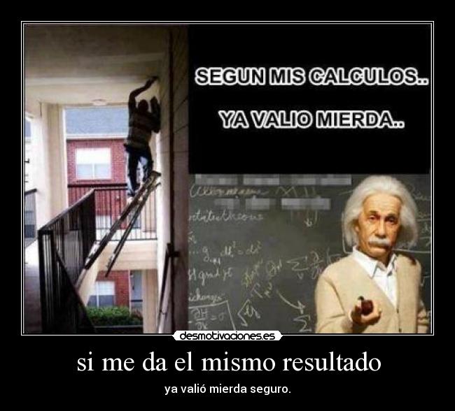 si me da el mismo resultado - ya valió mierda seguro.