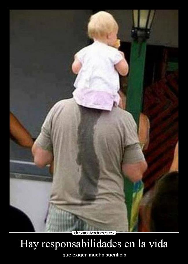 Hay responsabilidades en la vida - que exigen mucho sacrificio