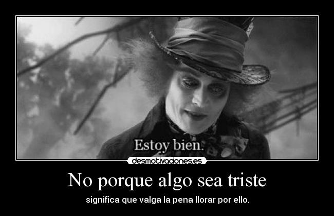 No porque algo sea triste - significa que valga la pena llorar por ello.