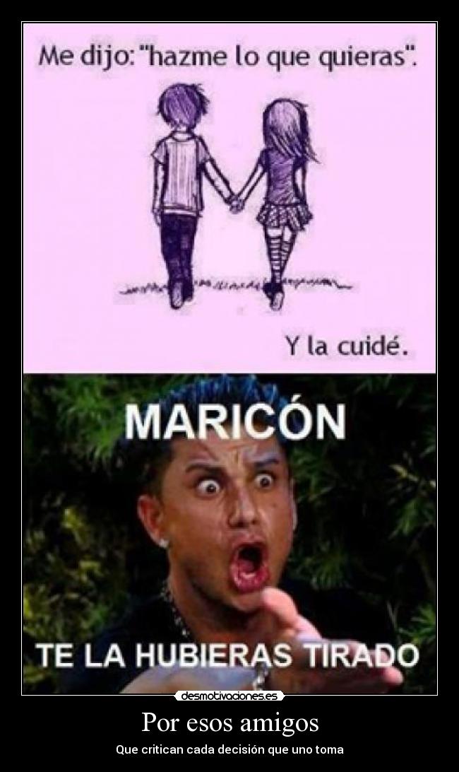 Por esos amigos - Que critican cada decisión que uno toma