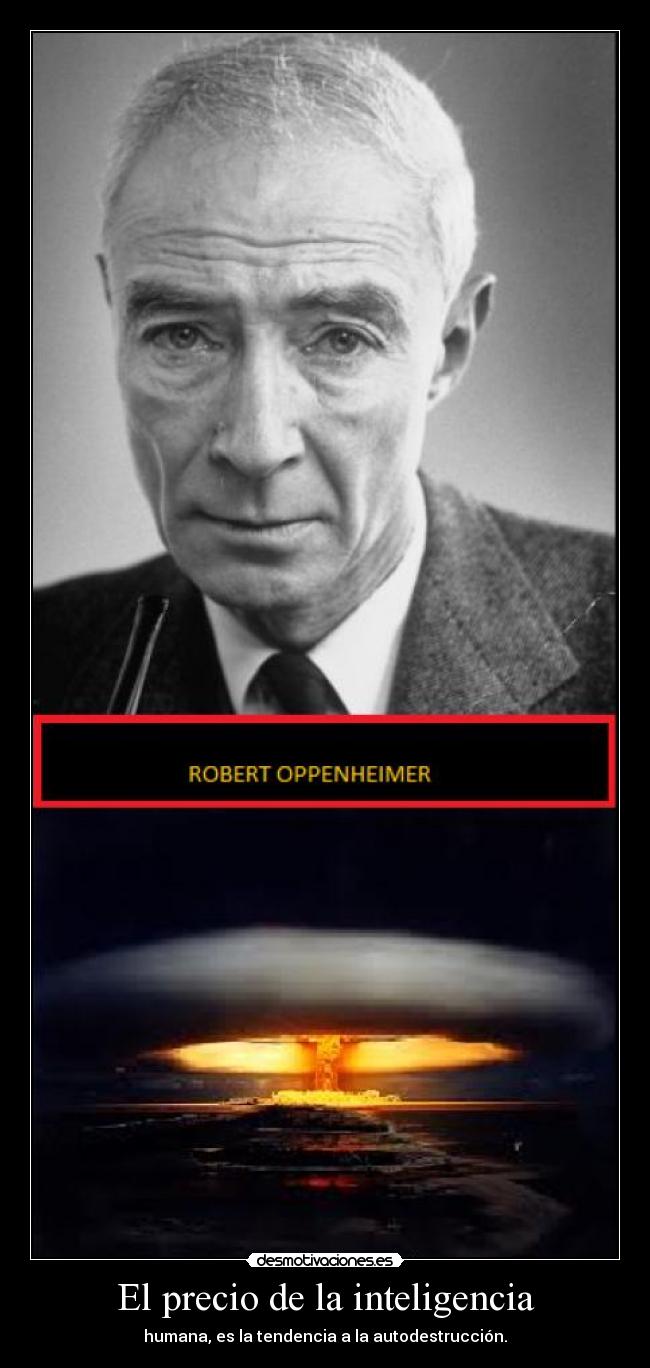 El precio de la inteligencia - humana, es la tendencia a la autodestrucción.