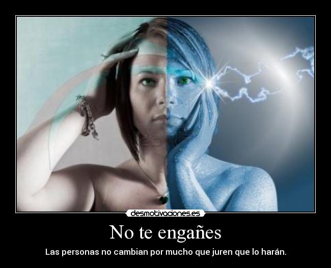 No te engañes - Las personas no cambian por mucho que juren que lo harán.