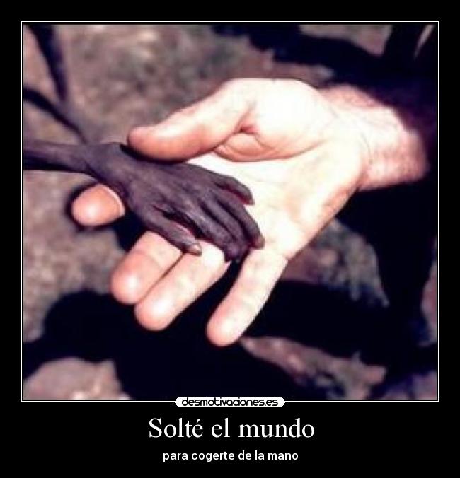 Solté el mundo - para cogerte de la mano