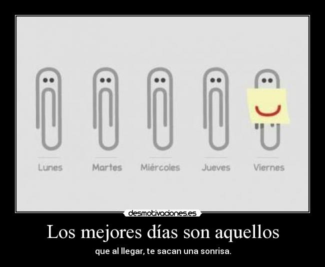 Los mejores días son aquellos - que al llegar, te sacan una sonrisa.