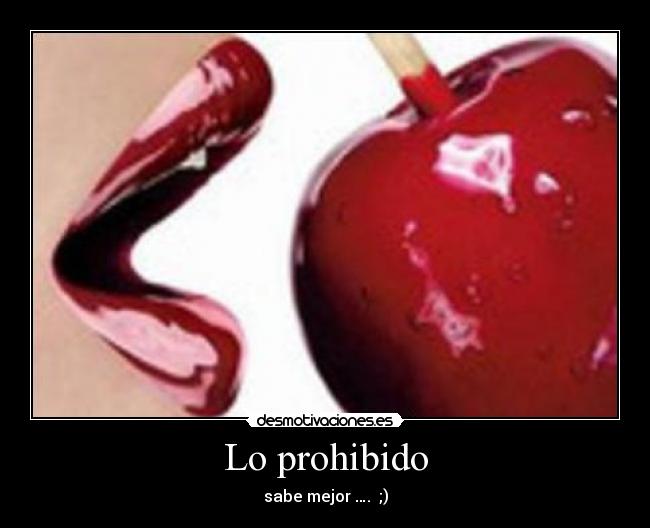Lo prohibido - sabe mejor …. ;)