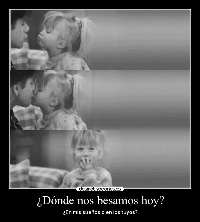 ¿Dónde nos besamos hoy? - ¿En mis sueños o en los tuyos?