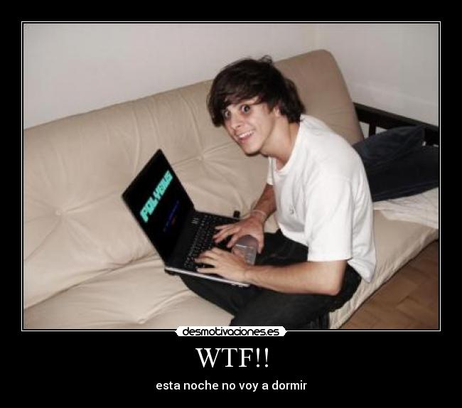 WTF!! - esta noche no voy a dormir