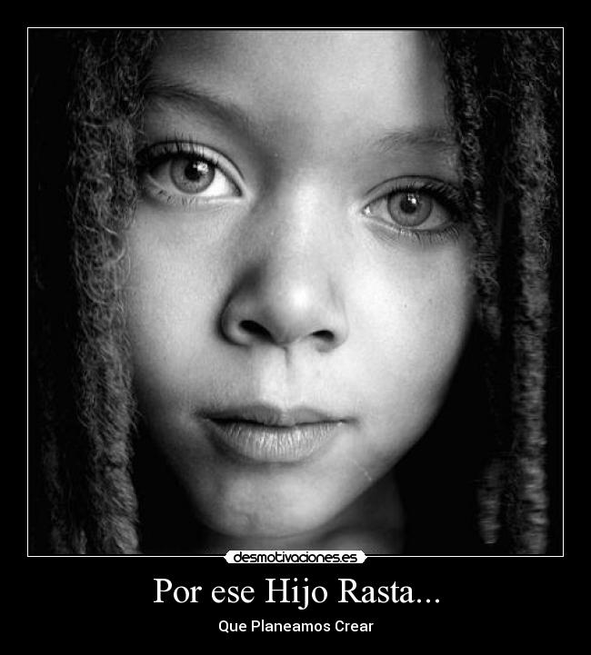 Por ese Hijo Rasta... - Que Planeamos Crear