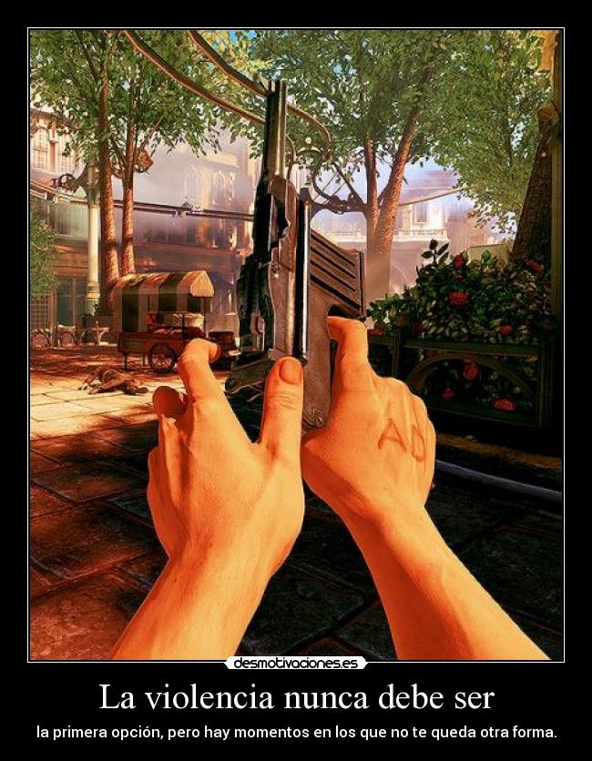 La violencia nunca debe ser - la primera opción, pero hay momentos en los que no te queda otra forma.