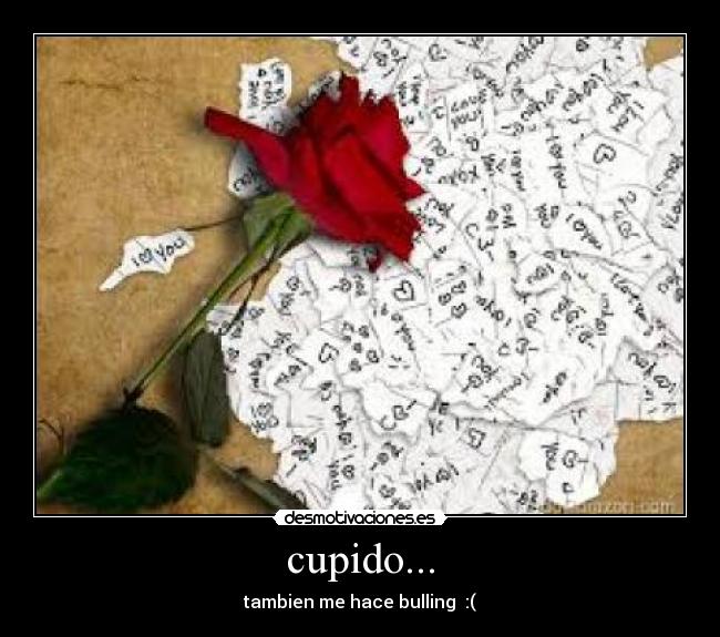 cupido... - tambien me hace bulling :(