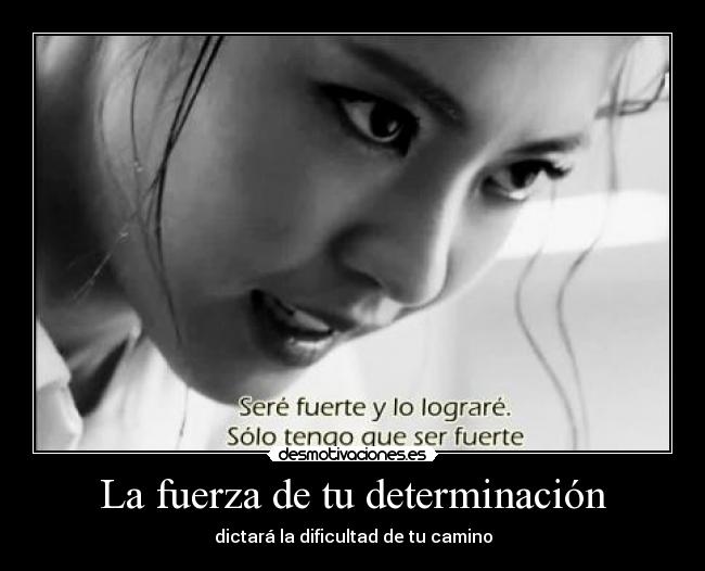 La fuerza de tu determinación - dictará la dificultad de tu camino