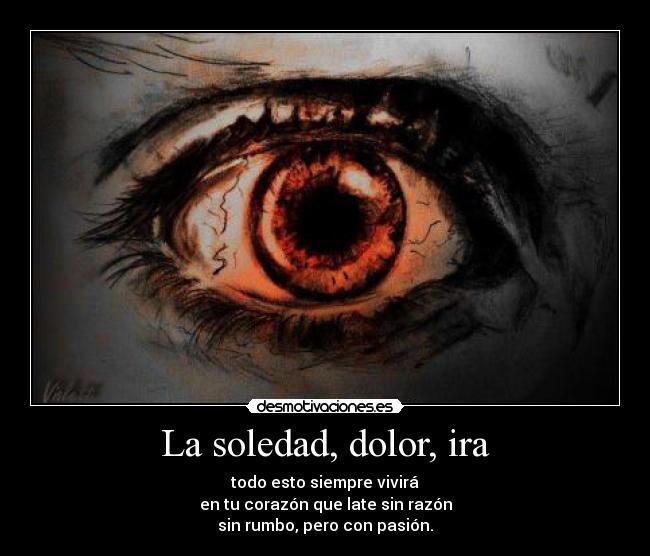 La soledad, dolor, ira - todo esto siempre vivirá
en tu corazón que late sin razón
sin rumbo, pero con pasión.