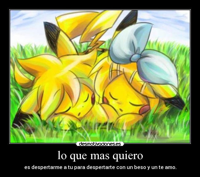 lo que mas quiero - es despertarme a tu para despertarte con un beso y un te amo.