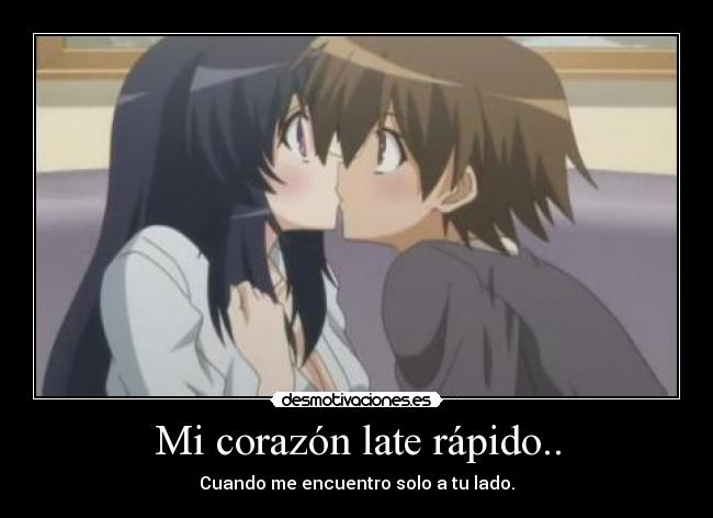 Mi corazón late rápido.. - Cuando me encuentro solo a tu lado.