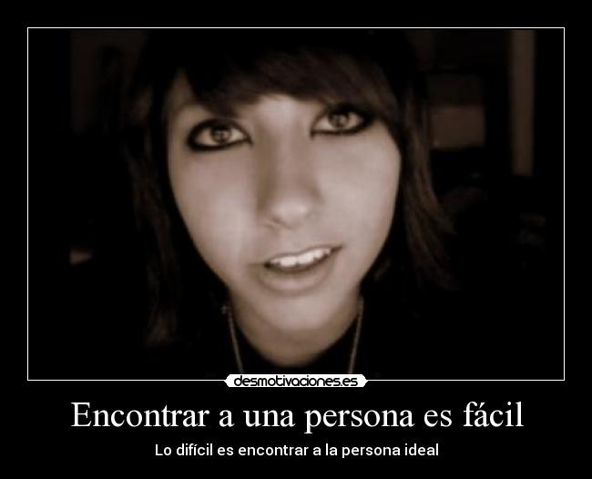 Encontrar a una persona es fácil - Lo difícil es encontrar a la persona ideal