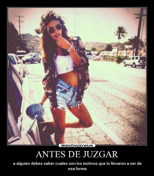 ANTES DE JUZGAR - a alguien debes saber cuales son los motivos que lo llevaron a ser de esa forma