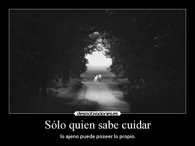 Sólo quien sabe cuidar -