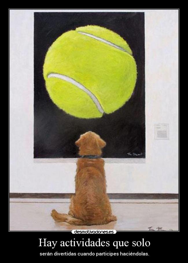 Hay actividades que solo - serán divertidas cuando participes haciéndolas.