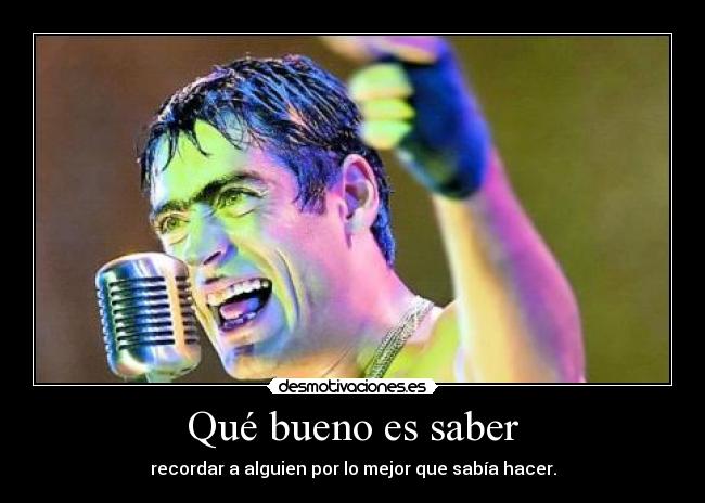 Qué bueno es saber - recordar a alguien por lo mejor que sabía hacer.