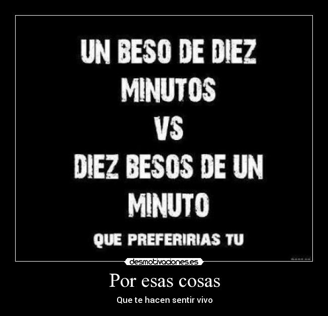 Por esas cosas - Que te hacen sentir vivo