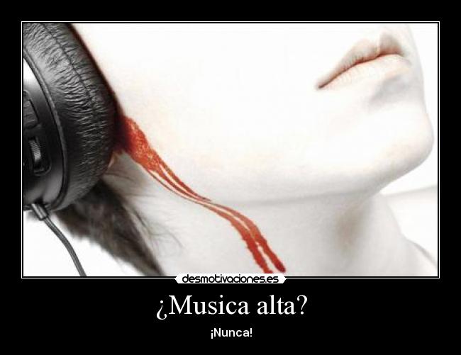 ¿Musica alta? - ¡Nunca!