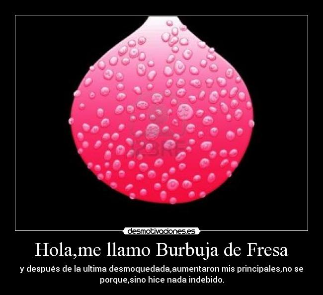 Hola,me llamo Burbuja de Fresa -