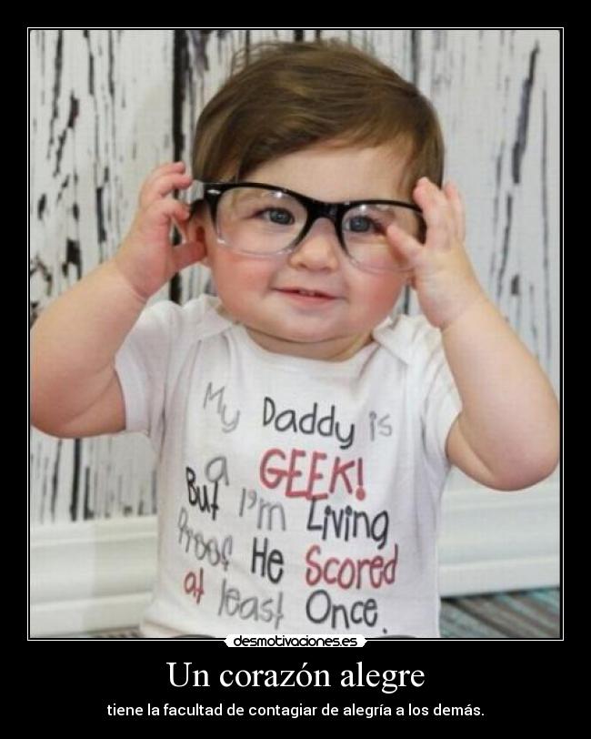 Un corazón alegre - tiene la facultad de contagiar de alegría a los demás.