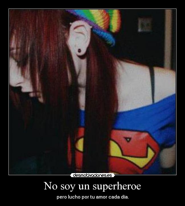 No soy un superheroe - pero lucho por tu amor cada día.