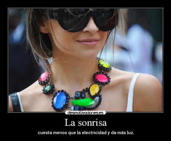 La sonrisa - cuesta menos que la electricidad y da más luz.