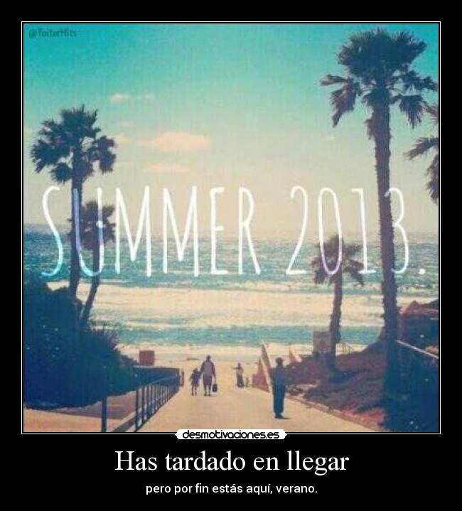 Has tardado en llegar - pero por fin estás aquí, verano.