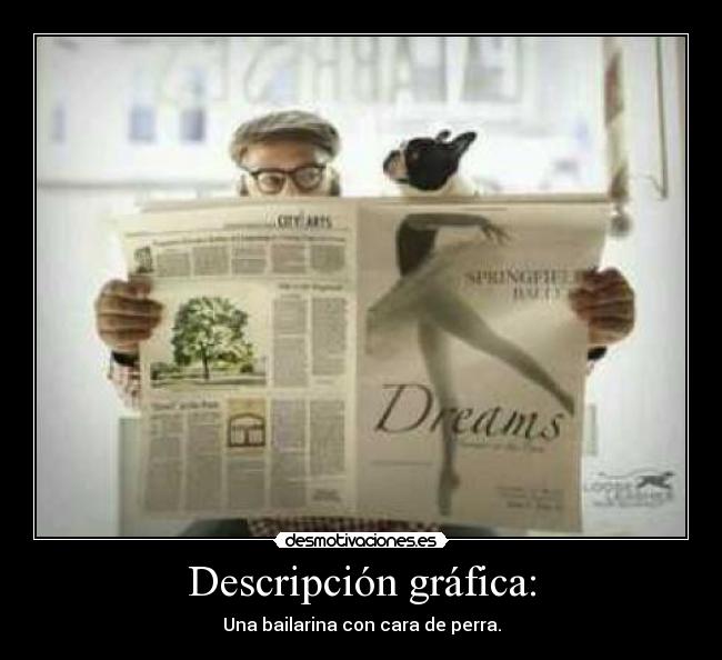 Descripción gráfica: - Una bailarina con cara de perra.