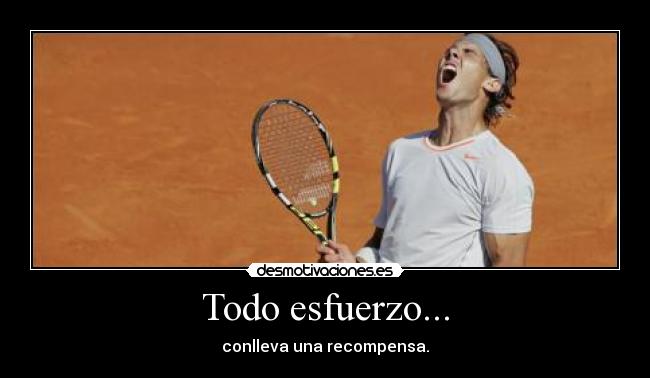 Todo esfuerzo... - conlleva una recompensa.