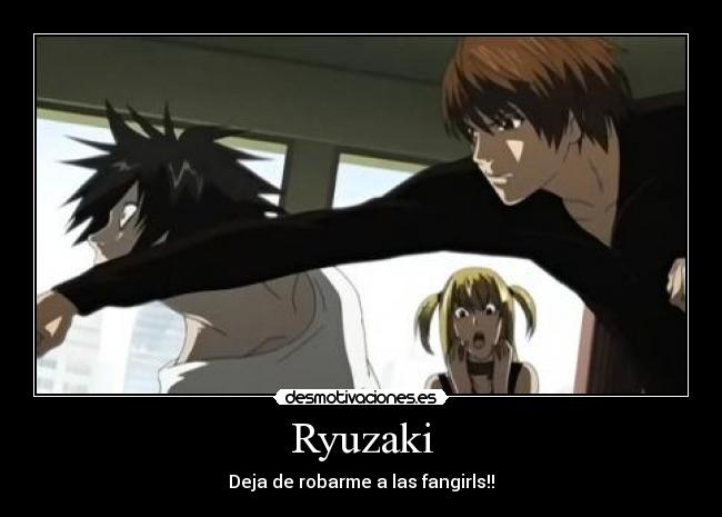 Ryuzaki - Deja de robarme a las fangirls!!
