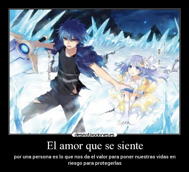 El amor que se siente - por una persona es lo que nos da el valor para poner nuestras vidas en
riesgo para protegerlas