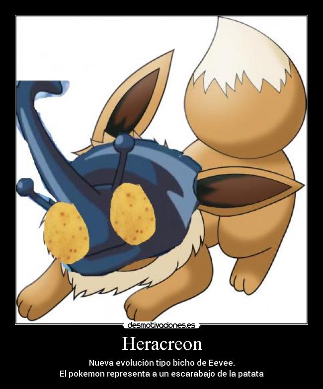 Heracreon - Nueva evolución tipo bicho de Eevee.
El pokemon representa a un escarabajo de la patata