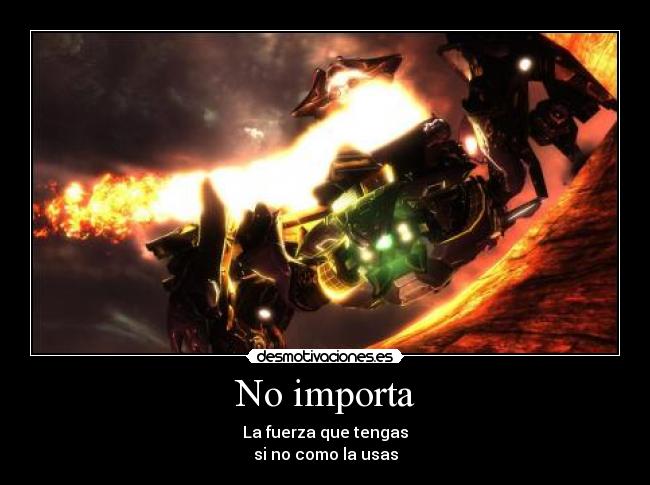 No importa - La fuerza que tengas
si no como la usas