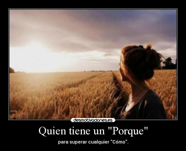 Quien tiene un Porque - para superar cualquier Cómo.