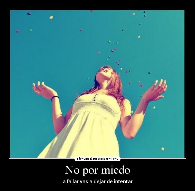 No por miedo - a fallar vas a dejar de intentar