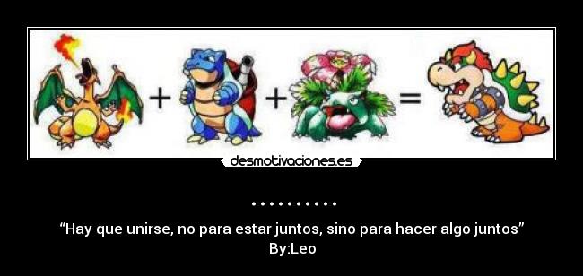 .......... - “Hay que unirse, no para estar juntos, sino para hacer algo juntos”
By:Leo