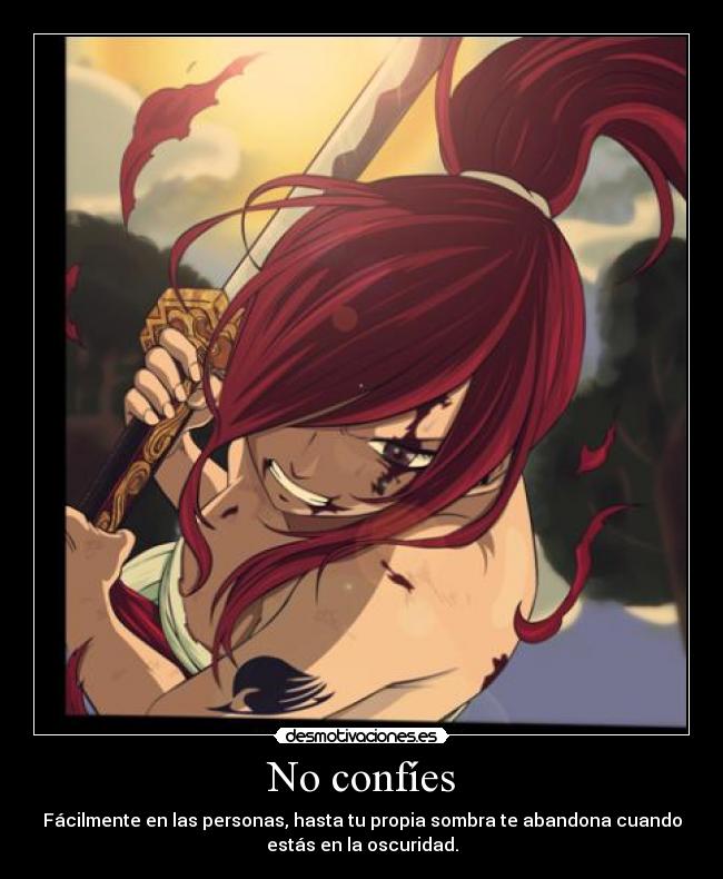 No confíes - Fácilmente en las personas, hasta tu propia sombra te abandona cuando
estás en la oscuridad.