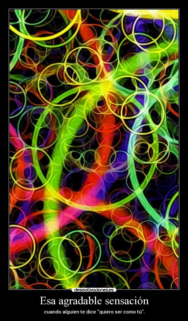 Esa agradable sensación - cuando alguien te dice quiero ser como tú.