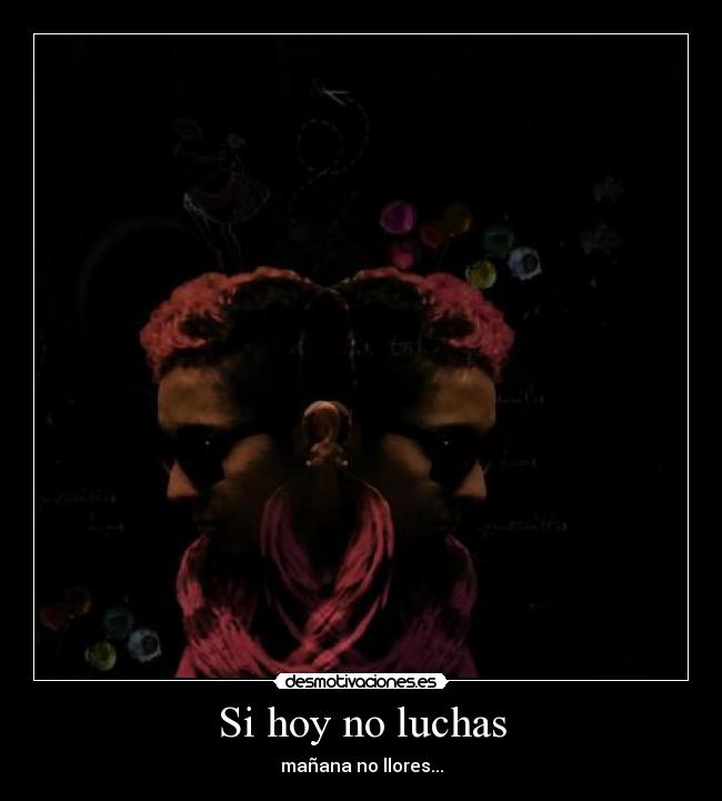 Si hoy no luchas -
