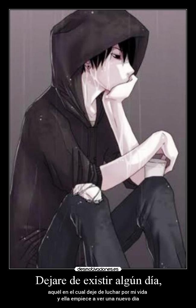 Dejare de existir algún día, - aquél en el cual deje de luchar por mi vida
y ella empiece a ver una nuevo día